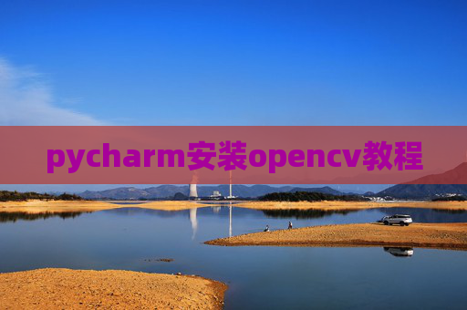 pycharm安装opencv教程 pycharm安装opencv教程